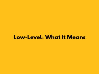 Low-Level: What It Means