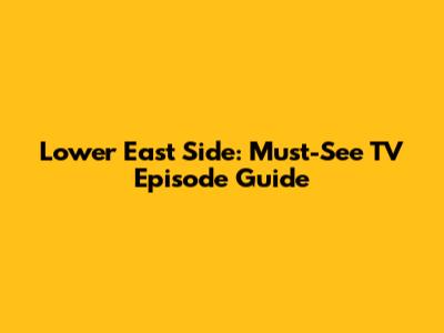 Lower East Side: Must-See TV Episode Guide
