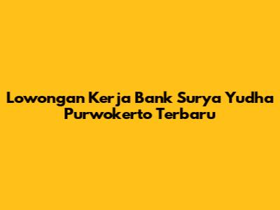 Lowongan Kerja Bank Surya Yudha Purwokerto Terbaru
