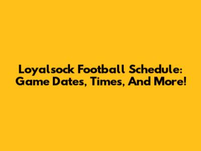Loyalsock Football Schedule: Game Dates, Times, And More!