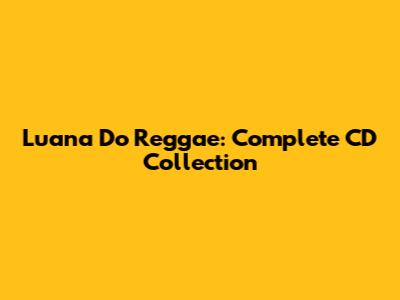 Luana Do Reggae: Complete CD Collection