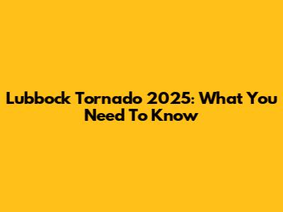 Lubbock Tornado 2025: What You Need To Know