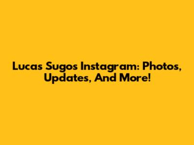 Lucas Sugo's Instagram: Photos, Updates, And More!