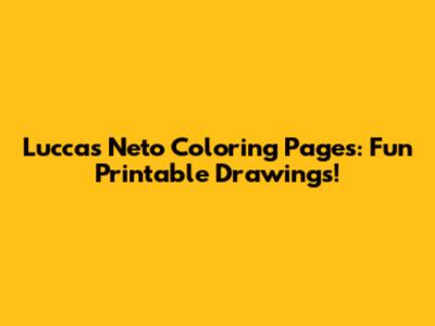 Luccas Neto Coloring Pages: Fun Printable Drawings!