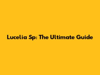 Lucelia Sp: The Ultimate Guide