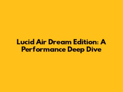 Lucid Air Dream Edition: A Performance Deep Dive