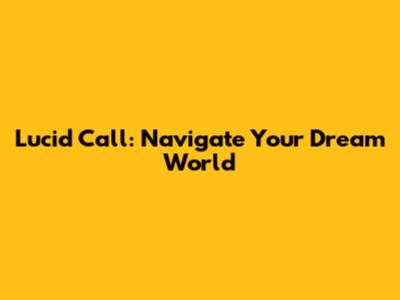 Lucid Call: Navigate Your Dream World