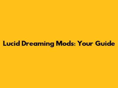Lucid Dreaming Mods: Your Guide