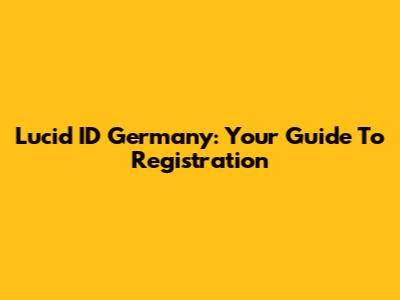 Lucid ID Germany: Your Guide To Registration