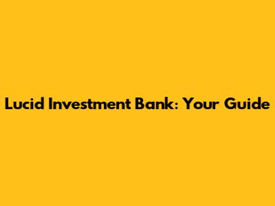 Lucid Investment Bank: Your Guide