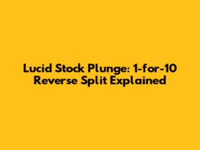 Lucid Stock Plunge: 1-for-10 Reverse Split Explained