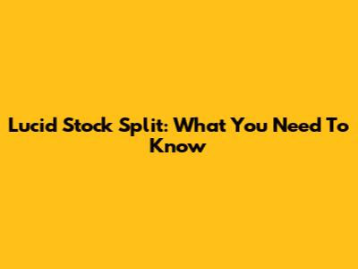 Lucid Stock Split: What You Need To Know