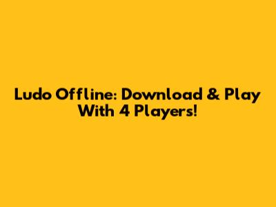 Ludo Offline: Download & Play With 4 Players!