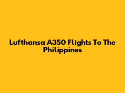 Lufthansa A350 Flights To The Philippines