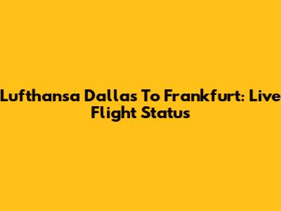 Lufthansa Dallas To Frankfurt: Live Flight Status