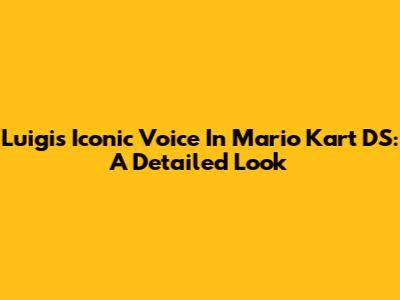 Luigi's Iconic Voice In Mario Kart DS: A Detailed Look