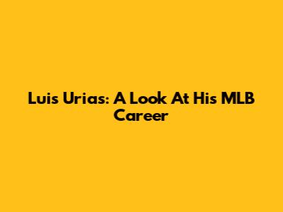 Luis Urias: A Look At His MLB Career