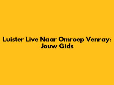 Luister Live Naar Omroep Venray: Jouw Gids
