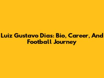 Luiz Gustavo Dias: Bio, Career, And Football Journey
