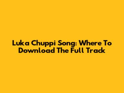 Luka Chuppi Song: Where To Download The Full Track