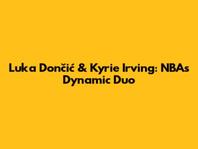 Luka Dončić & Kyrie Irving: NBA's Dynamic Duo