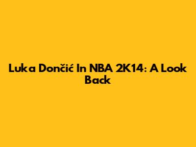 Luka Dončić In NBA 2K14: A Look Back