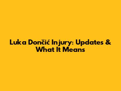 Luka Dončić Injury: Updates & What It Means