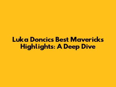 Luka Doncic's Best Mavericks Highlights: A Deep Dive