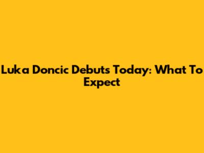 Luka Doncic Debuts Today: What To Expect