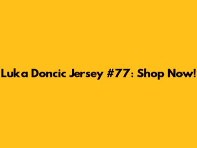 Luka Doncic Jersey #77: Shop Now!