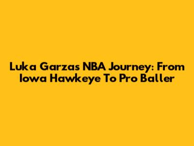 Luka Garza's NBA Journey: From Iowa Hawkeye To Pro Baller
