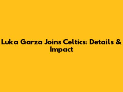 Luka Garza Joins Celtics: Details & Impact