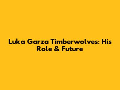 Luka Garza Timberwolves: His Role & Future