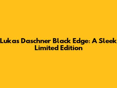 Lukas Daschner Black Edge: A Sleek Limited Edition