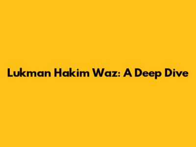 Lukman Hakim Waz: A Deep Dive