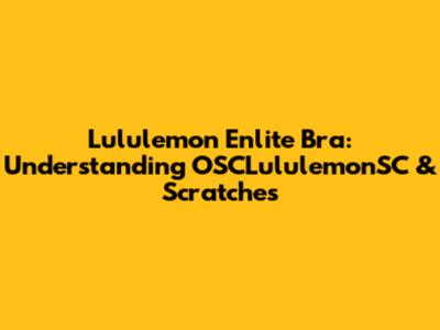Lululemon Enlite Bra: Understanding OSCLululemonSC & Scratches