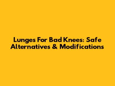 Lunges For Bad Knees: Safe Alternatives & Modifications