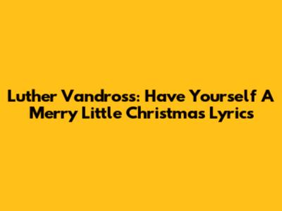 Luther Vandross: Have Yourself A Merry Little Christmas Lyrics