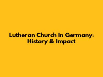 Lutheran Church In Germany: History & Impact