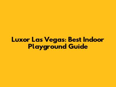 Luxor Las Vegas: Best Indoor Playground Guide