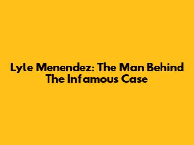 Lyle Menendez: The Man Behind The Infamous Case
