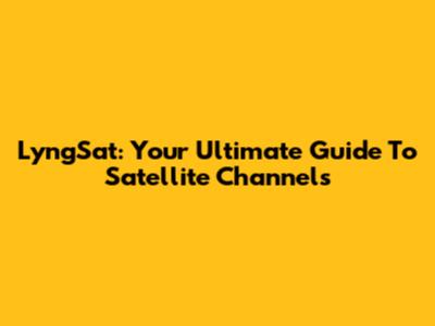 LyngSat: Your Ultimate Guide To Satellite Channels