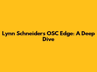 Lynn Schneider's OSC Edge: A Deep Dive