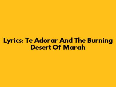 Lyrics: 'Te Adorar' And The Burning Desert Of Marah