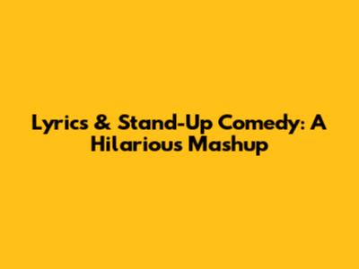 Lyrics & Stand-Up Comedy: A Hilarious Mashup