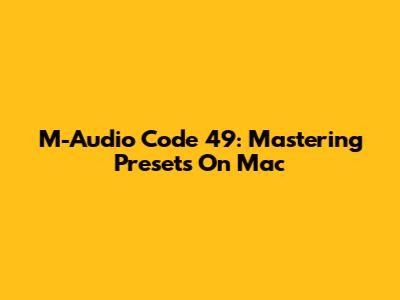M-Audio Code 49: Mastering Presets On Mac