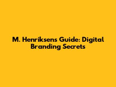 M. Henriksen's Guide: Digital Branding Secrets