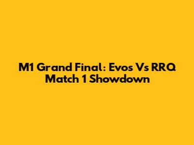M1 Grand Final: Evos Vs RRQ Match 1 Showdown