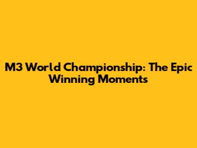 M3 World Championship: The Epic Winning Moments
