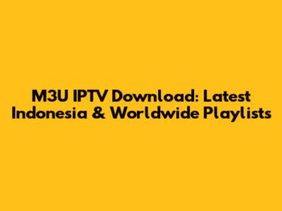 M3U IPTV Download: Latest Indonesia & Worldwide Playlists